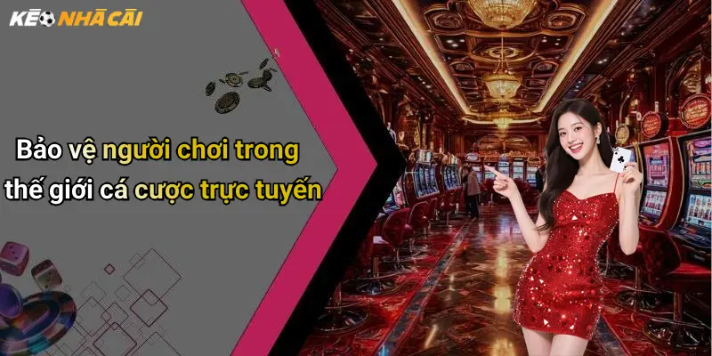 Bảo vệ người chơi trong thế giới cá cược trực tuyến