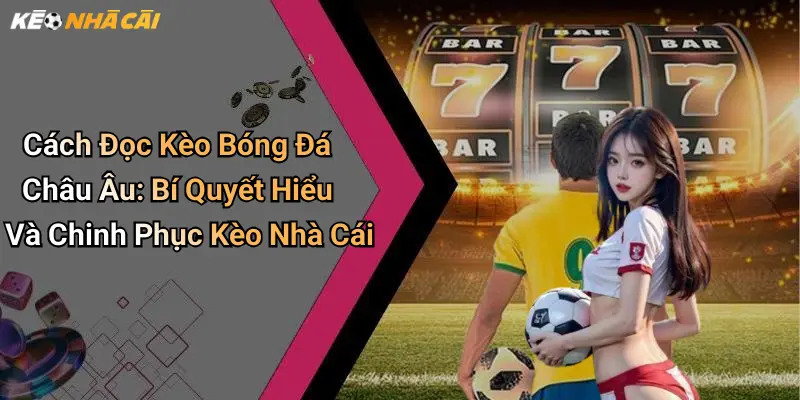 Cách Đọc Kèo Bóng Đá Châu Âu