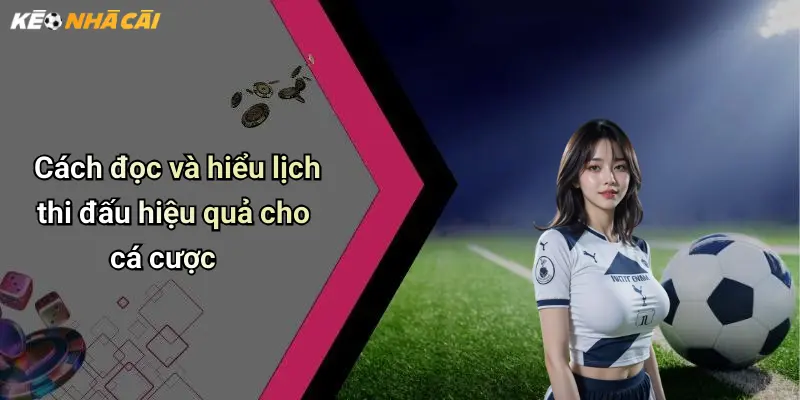 Cách đọc và hiểu lịch thi đấu hiệu quả cho cá cược