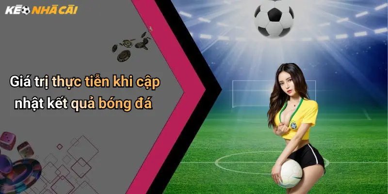 Giá trị thực tiễn khi cập nhật kết quả bóng đá