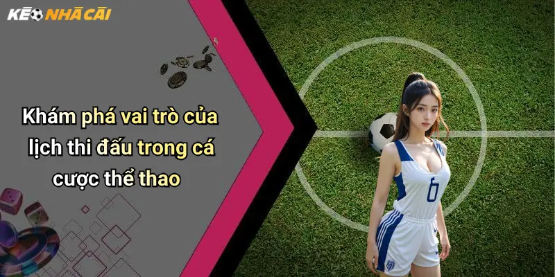 Khám phá vai trò của lịch thi đấu trong cá cược thể thao