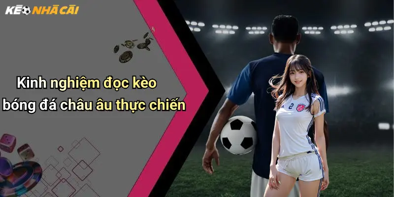 Kinh nghiệm đọc kèo bóng đá châu âu thực chiến