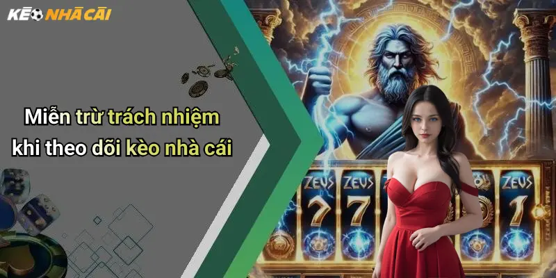Miễn trừ trách nhiệm khi theo dõi kèo nhà cái