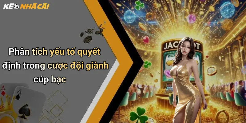 Phân tích yếu tố quyết định trong cược đội giành cúp bạc