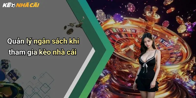 Quản lý ngân sách khi tham gia kèo nhà cái