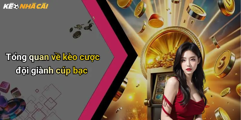 Tổng quan về kèo cược đội giành cúp bạc