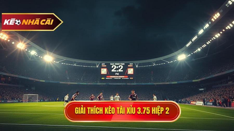 Hiểu rõ về Kèo tài xỉu 3.75 hiệp 2 là gì?
