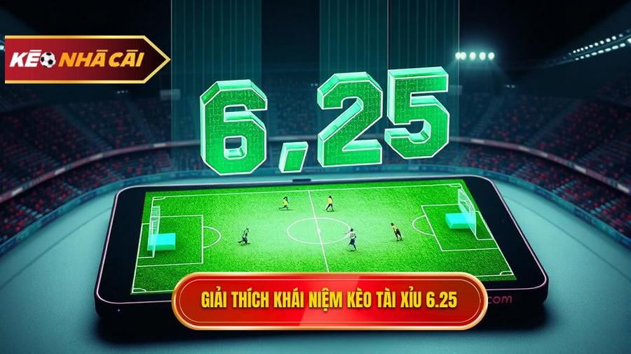 Khái niệm cơ bản: Kèo tài xỉu 6.25 là gì?