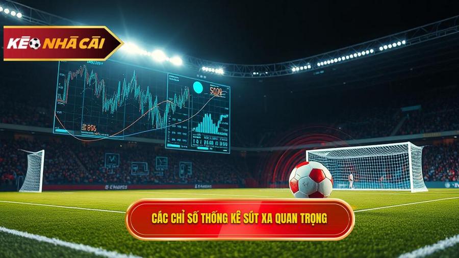 Các chỉ số thống kê sút xa cần quan tâm nhất