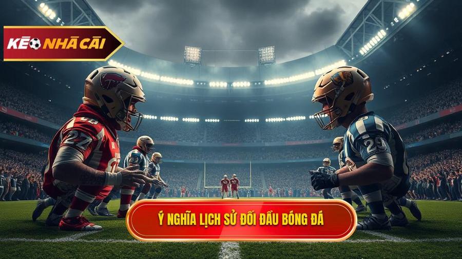 Lịch sử đối đầu 2 đội là gì và tại sao nó lại quan trọng?