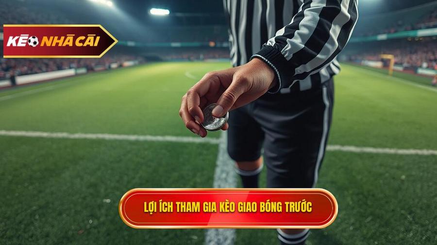 Tại sao nên tham gia kèo giao bóng trước?