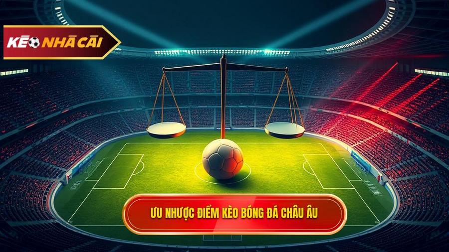 Phân tích ưu và nhược điểm của Kèo bóng đá Châu Âu