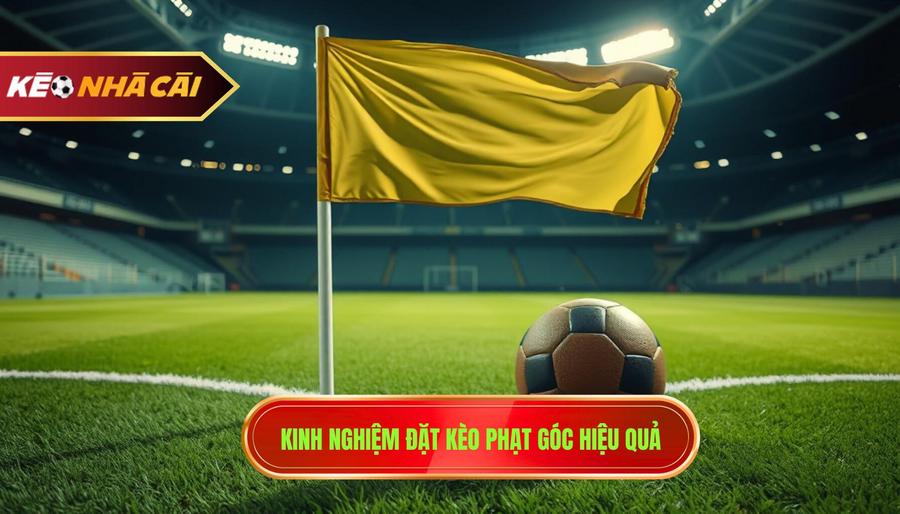 2. Kinh nghiệm đặt kèo phạt góc hiệu quả